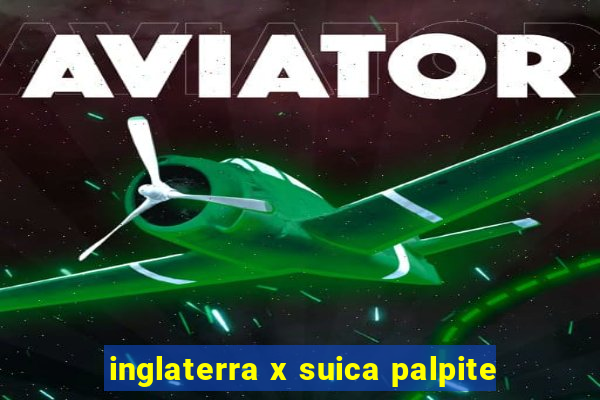 inglaterra x suica palpite